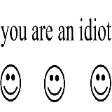 You are an Idiot